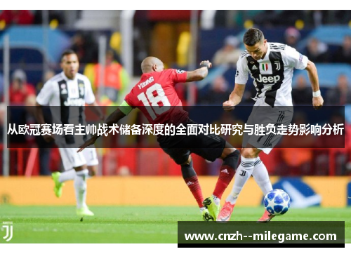 从欧冠赛场看主帅战术储备深度的全面对比研究与胜负走势影响分析